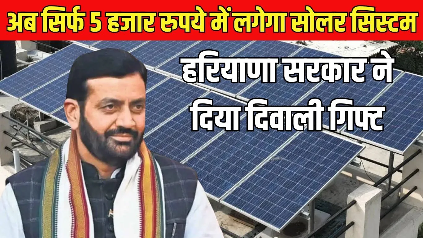 Solar System Scheme : अब सिर्फ 5 हजार रुपये में लगेगा सोलर सिस्टम, हरियाणा सरकार ने बीपीएल परिवारों को दिया दिवाली गिफ्ट