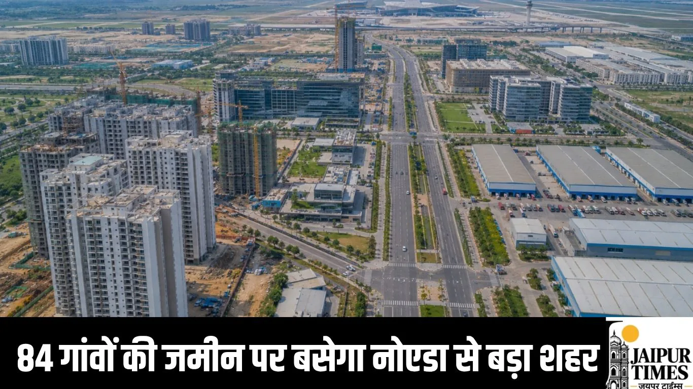 84 गांवों की जमीन पर बसेगा नोएडा से बड़ा शहर