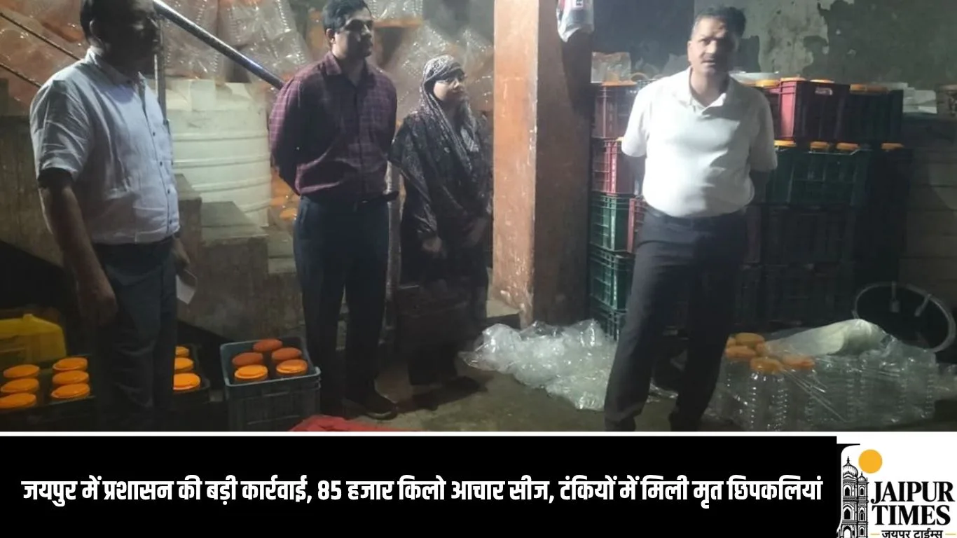 जयपुर में प्रशासन की बड़ी कार्रवाई, 85 हजार किलो आचार सीज, टंकियों में मिली मृत छिपकलियां