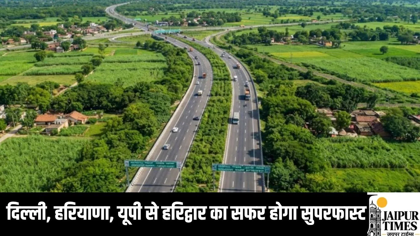 दिल्ली, हरियाणा, यूपी से हरिद्वार का सफर होगा सुपरफास्ट, नवंबर में शुरू होगा नया छह लेन एक्सप्रेसवे