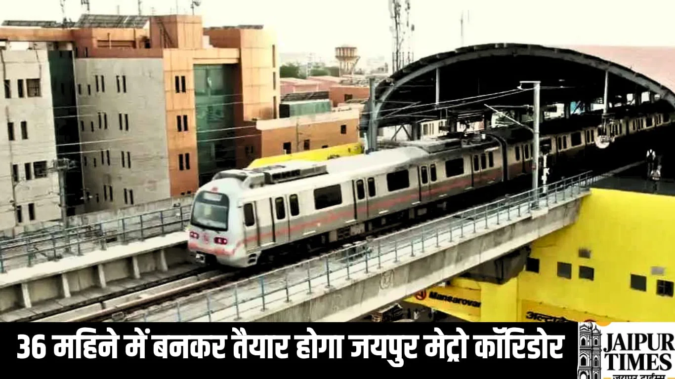 36 महिने में बनकर तैयार होगा जयपुर मेट्रो कॉरिडोर, चार पैकेज में होगा निर्माणकार्य पुरा