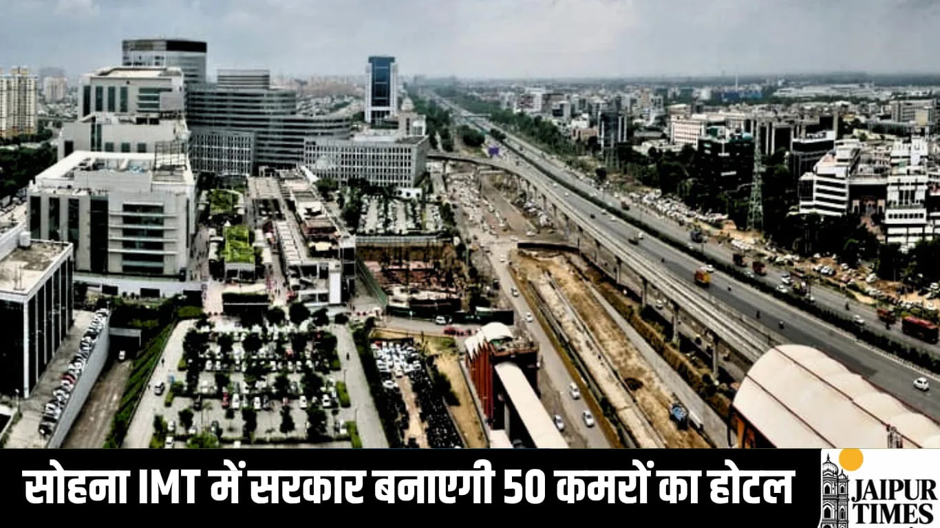 सोहना IMT क्षेत्र में सरकार बनाएगी होटल, 51 करोड़ की लागत से तैयार होगा नया सभागार