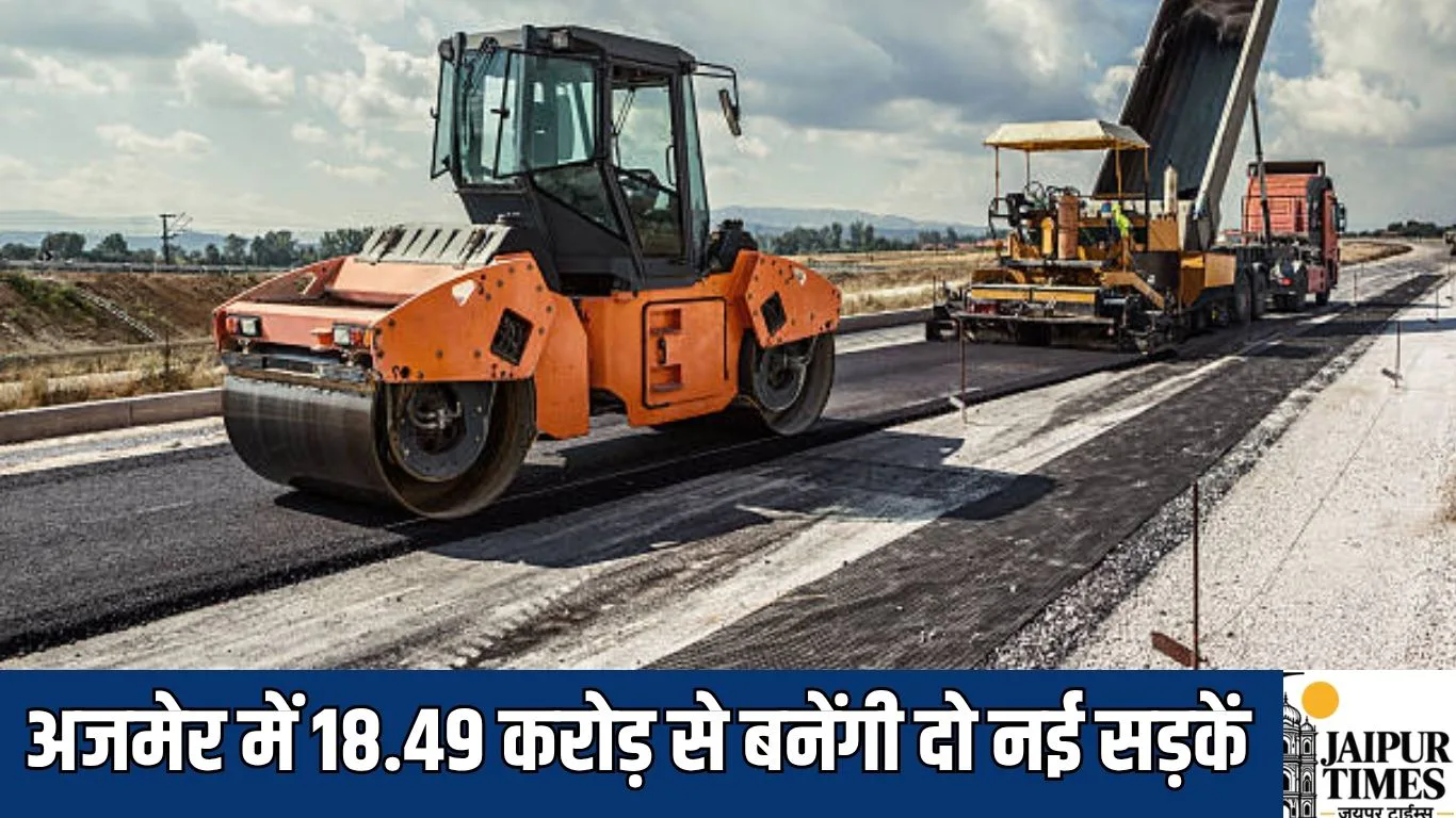 new road : अजमेर में 18.49 करोड़ से बनेंगी दो नई सड़कें, भैरुवाड़ा-नागौर हाईवे, नौसरा घाटी मार्ग से होगी सीधी कनेक्टिविटी