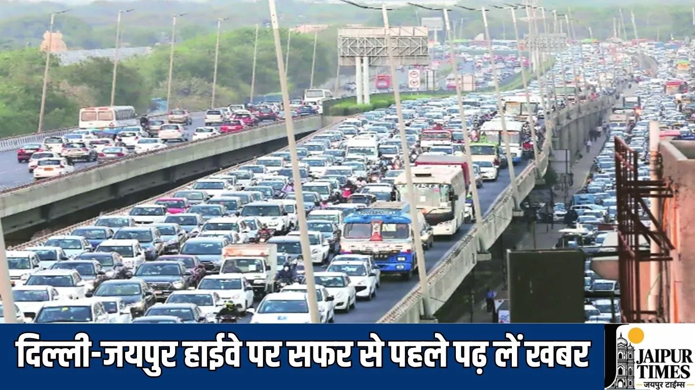 दिल्ली-जयपुर हाईवे पर सफर से पहले पढ़ लें खबर, 3 बार रुकेगा ट्रैफिक, लगेगा 1 घंटे का ब्लॉक